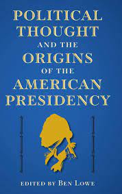Political Thought and the Origins of the American Presidency (The Alan B. and Charna Larkin Series on the American Presidency)