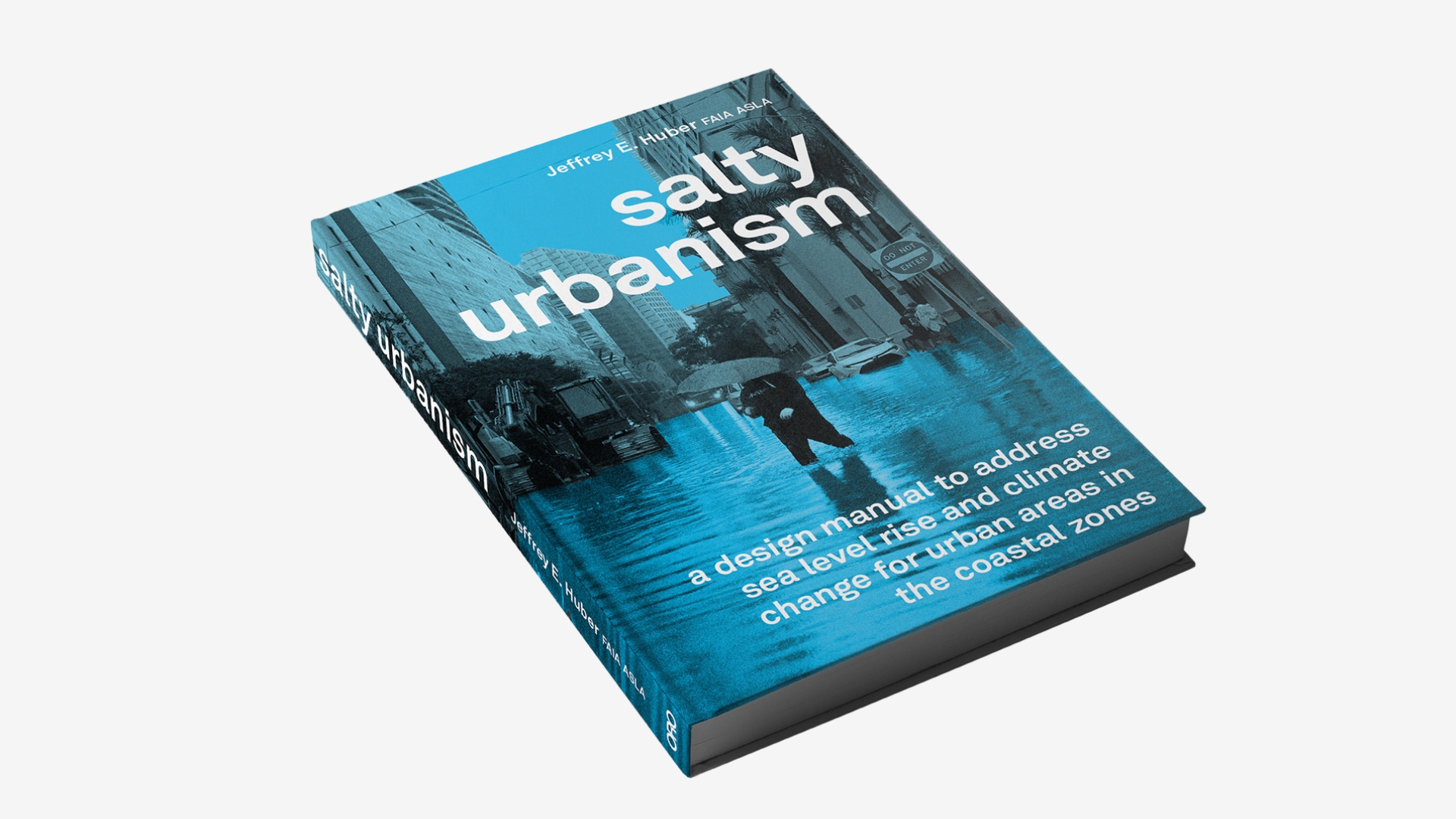 CONGRATULATIONS TO SOA PROFESSOR JEFFREY HUBER ON THE RELEASE OF SALTY URBANISM: A DESIGN MANUAL FOR SEA LEVEL RISE ADAPTATION IN URBAN AREAS